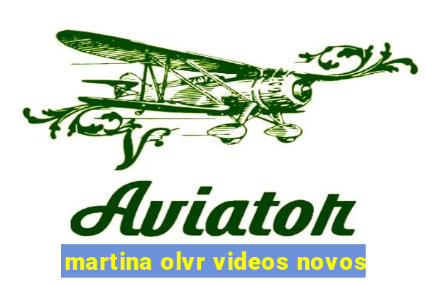 martina olvr videos novos